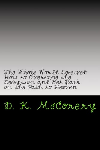 The Whole World Deceived How to Overcome the Deception and Get Back on the Path to Heaven