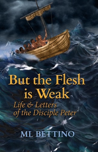 But the Flesh Is Weak Life and Letters of the Disciple Peter