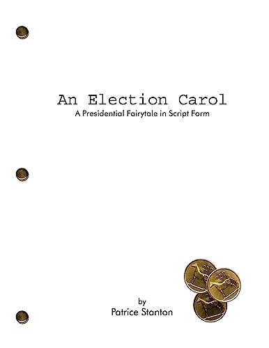 An Election Carol A Presidential Fairytale in Script Form