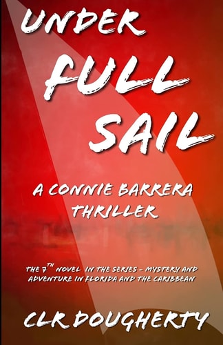 Under Full Sail - a Connie Barrera Thriller The 7th Novel in the Series - Mystery and Adventure in Florida and the Caribbean