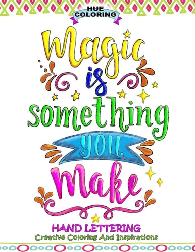 Magic Is Something You Make Hand Lettering, Creative Coloring and Inspirations