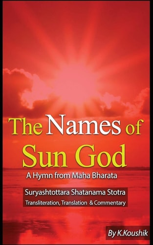 The Names of Sun God - A Hymn From Mahabharata Suryashtottara Shatanama Stotra Transliteration, Translation and Commentary