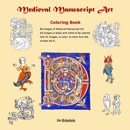 Medieval Manuscript Art Colouring Book 85 Images of Medieval Manuscript Art. 54 Images in Black and White to Be Coloured and 31 Images in Colour So You Can See How the Scribes Did It