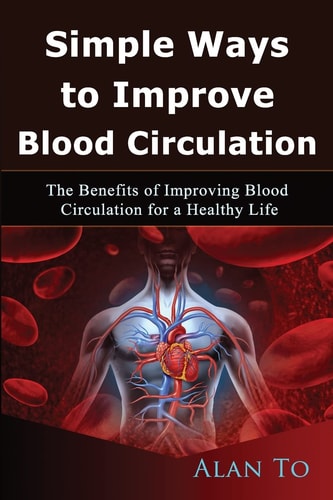 Simple Ways to Improve Blood Circulation The Benefits of Improving Blood Circulation for a Healthy Life