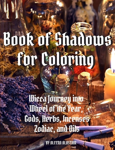 Book of Shadows for Coloring Wicca Journey Into Wheel of the Year, Gods, Herbs, Incenses, Zodiac, and Oils