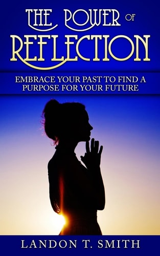 The Power Of Reflection Embrace Your Past To Find A Purpose For Your Future