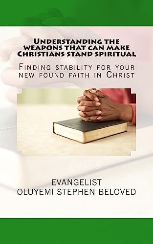 Understanding the Weapons That Can Make Christians Stand Spiritual Finding Stability for Your New Found Faith in Christ