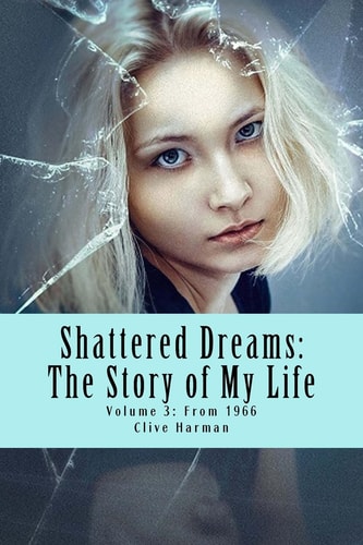 Shattered Dreams The Story of My Life: Volume 3: From 1966