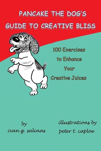 Pancake the Dog's Guide to Creative Bliss 100 Ways to Awaken Your Creative Juices