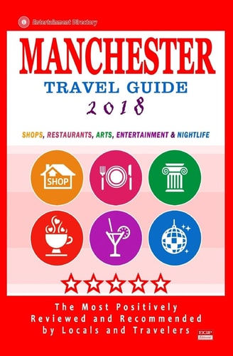 Manchester Travel Guide 2018 Shops, Restaurants, Arts, Entertainment and Nightlife in Manchester, England (City Travel Guide 2018)