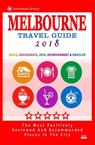 Melbourne Travel Guide 2018 Shops, Restaurants, Arts, Entertainment and Nightlife in Melbourne, Australia (City Travel Guide 2018)