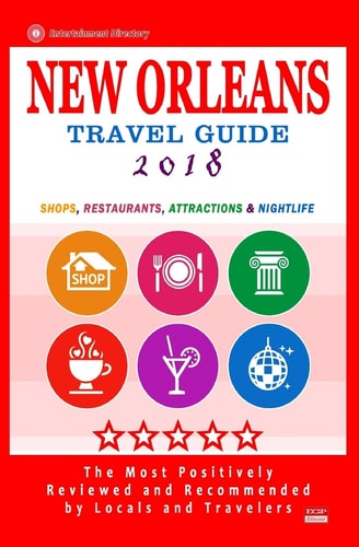 New Orleans Travel Guide 2018 Shops, Restaurants, Attractions and Nightlife in New Orleans, Louisiana (City Travel Guide 2018)