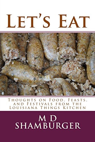 Let's Eat Thoughts on Food, Feasts, and Festivals from the Louisiana Things Kitchen