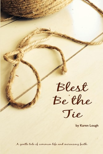 Blest Be the Tie A Generational Tale of Common Life and Increased Faith.