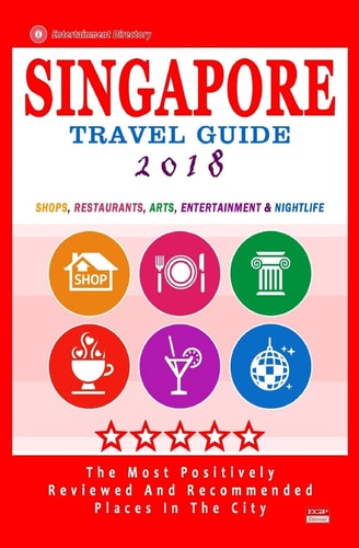 Singapore Travel Guide 2018 Shops, Restaurants, Bars and Nightlife in Singapore (City Travel Guide 2018 / Dining and Shopping)