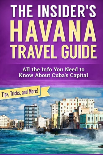 The Insider's Havana Travel Guide All the Info You Need to Know About Cuba's Capital