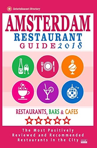 Amsterdam Restaurant Guide 2018 Best Rated Restaurants in Amsterdam - 500 Restaurants, Bars and Cafés Recommended for Visitors, 2018