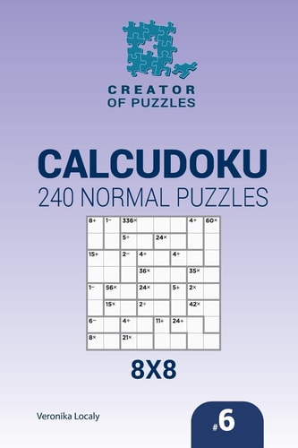 Creator of Puzzles - Calcudoku 240 Normal Puzzles 8x8 (Volume 6)
