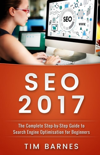 Search Engine Optimization 2017 The Complete Step-By-Step Guide to Search Engine Optimization for Beginners