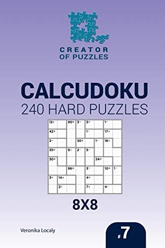 Creator of Puzzles - Calcudoku 240 Hard Puzzles 8x8 (Volume 7)