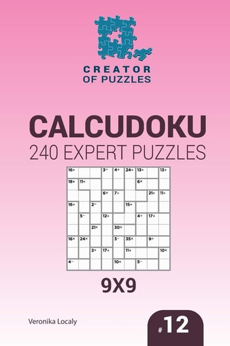Creator of Puzzles - Calcudoku 240 Expert Puzzles 9x9 (Volume 12)