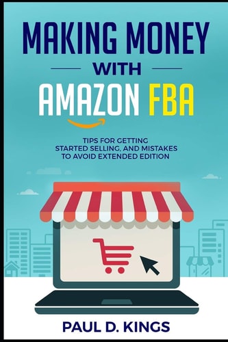 Making Money with Amazon FBA Tips for Getting Started Selling, and Mistakes to Avoid Extended Edition