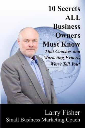 10 Secrets ALL Business Owners Must Know That Coaches and Marketing Experts Won't Tell You