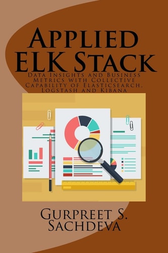 Applied ELK Stack Data Insights and Business Metrics with Collective Capability of Elasticsearch, Logstash and Kibana