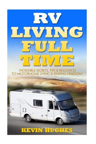 RV Living Full Time Incredible Secrets, Tips, & Resources to Motorhome Living & Finding Freedom!