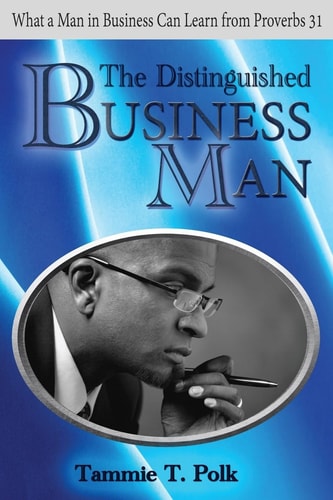 The Distinguished Business Man What a Man in Business Can Learn from Proverbs 31