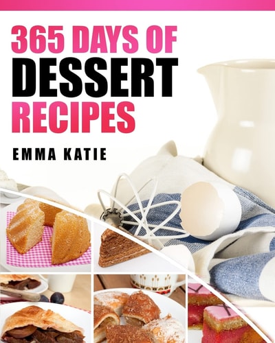 Desserts 365 Days of Dessert Recipes (Healthy, Dessert Books, For Two, Paleo, Low Carb, Gluten Free, Ketogenic Diet, Clean Eating, Instant Pot, Pressure Cooker, Cakes, Chocolates, Baking, Cookbooks)