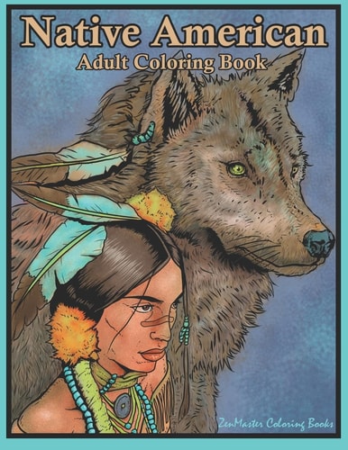 Native American Adult Coloring Book Coloring Book for Adults Inspired By Native American Indian Cultures and Styles: Wolves, Dream Catchers, Totem Poles, Horses, and More!