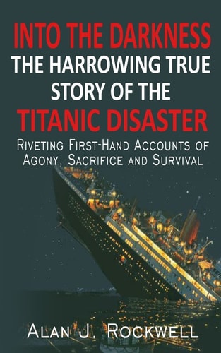 Into The Darkness The Harrowing True Story of the Titanic Disaster
