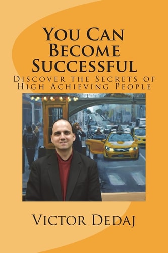 You Can Become Successful Discover the Secrets of High Achieving People