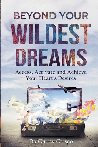 Beyond Your Wildest Dreams Access, Activate, and Achieve Your Heart's Desires