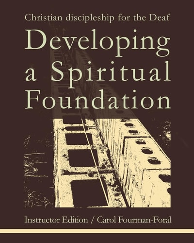 Developing a Spiritual Foundation Instructor Edition Christian Discipleship for the Deaf