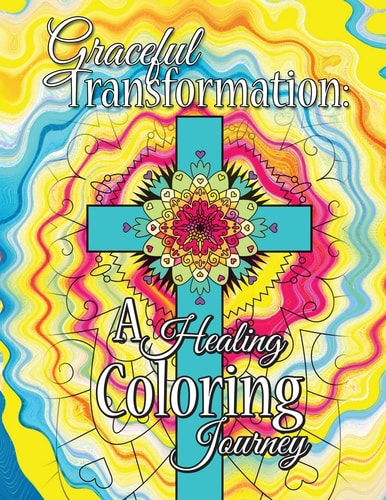Graceful Transformation A Healing Coloring Journey: Graceful Transformation: A Healing Coloring Journey