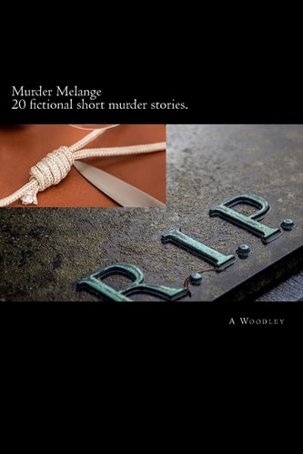 Murder Melange A Selection of Fictional, Short Crime Stories
