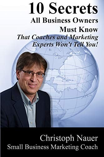10 Secrets All Business Owners Must Know That Coaches and Marketing Experts Won't Tell You!