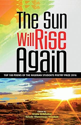 The Sun Will Rise Again Top 100 Poems of the Nigerian Students Poetry Prize 2016