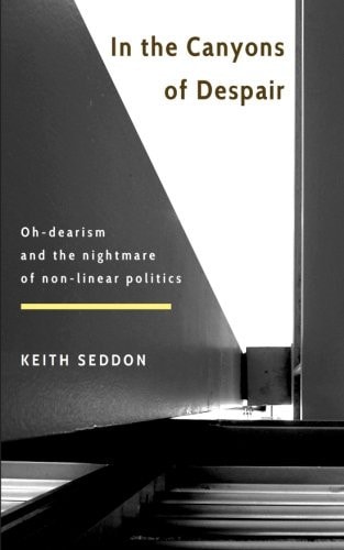 In the Canyons of Despair Oh-Dearism and the Nightmare of Non-linear Politics