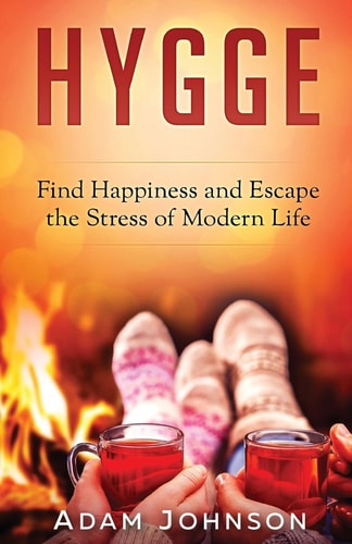Hygge Find Happiness and Escape the Stress of Modern Life