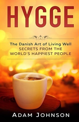 Hygge The Danish Art of Living Well - Secrets From the World's Happiest People