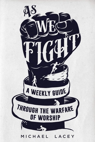 As We Fight A Weekly Guide Through the Warfare of Worship