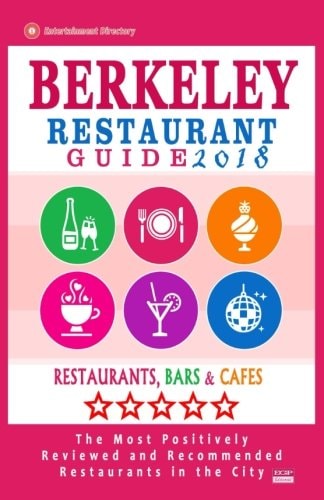 Berkeley Restaurant Guide 2018 Best Rated Restaurants in Berkeley, California - 500 Restaurants, Bars and Cafés Recommended for Visitors, 2018