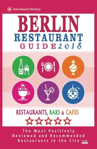 Berlin Restaurant Guide 2018 Best Rated Restaurants in Berlin - 500 Restaurants, Bars and Cafés Recommended for Visitors, 2018