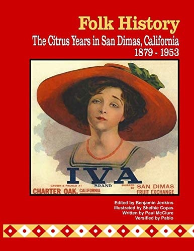 Folk History The Citrus Years in San Dimas, California, 1879-1953