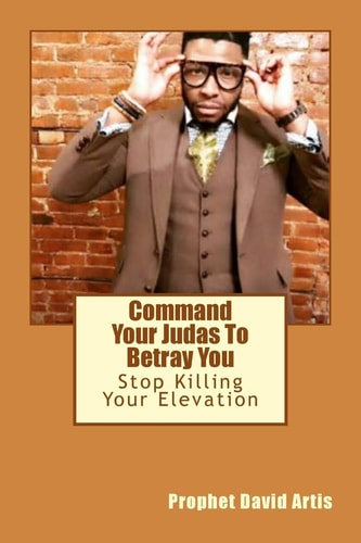 Command Your Judas To Betray You Stop Killing Your Elevation