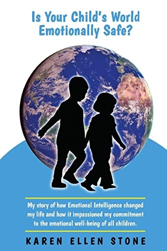 Is Your Child's World Emotionally Safe? My Story of How Emotional Intelligence Changed My Life and How It Impassioned My Commitment to the Emotional Well-Being of All Children