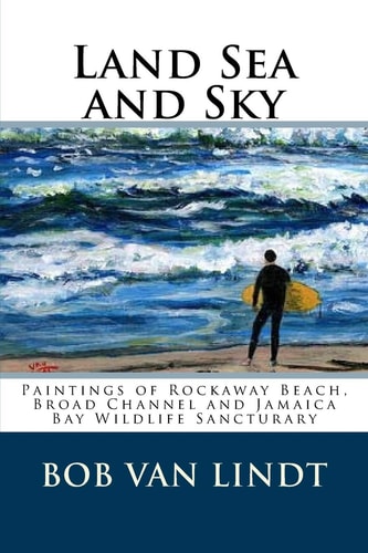 Land Sea and Sky Paintings of Rockaway Beach, Broad Channels and Jamaica Bay Wildlife Sanctuary